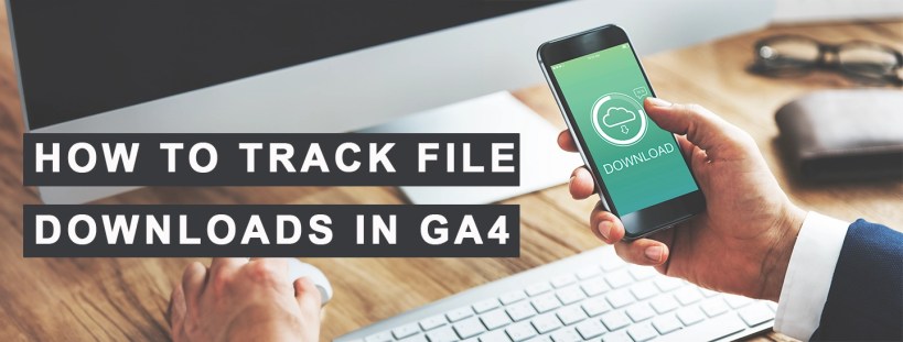 A Comprehensive Tutorial on Monitoring File Downloads in GA4